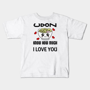 Udon Know How Much I Love You Kids T-Shirt